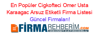 En+Popüler+Cigkofteci+Omer+Usta+Karaagac+Arsuz+Etiketli+Firma+Listesi Güncel+Firmaları!