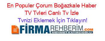 En+Populer+Çorum+Boğazkale+Haber+TV+Tvleri+Canlı+Tv+İzle Tvnizi+Eklemek+İçin+Tıklayın!