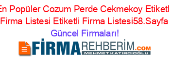 En+Popüler+Cozum+Perde+Cekmekoy+Etiketli+Firma+Listesi+Etiketli+Firma+Listesi58.Sayfa Güncel+Firmaları!