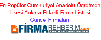 En+Popüler+Cumhuriyet+Anadolu+Öğretmen+Lisesi+Ankara+Etiketli+Firma+Listesi Güncel+Firmaları!