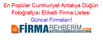 En+Popüler+Cumhuriyet+Antakya+Düğün+Fotoğrafçısı+Etiketli+Firma+Listesi Güncel+Firmaları!