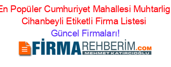 En+Popüler+Cumhuriyet+Mahallesi+Muhtarligi+Cihanbeyli+Etiketli+Firma+Listesi Güncel+Firmaları!