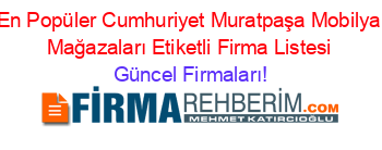 En+Popüler+Cumhuriyet+Muratpaşa+Mobilya+Mağazaları+Etiketli+Firma+Listesi Güncel+Firmaları!