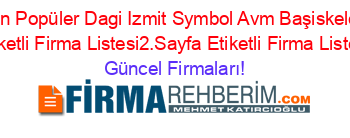 En+Popüler+Dagi+Izmit+Symbol+Avm+Başiskele+Etiketli+Firma+Listesi2.Sayfa+Etiketli+Firma+Listesi Güncel+Firmaları!