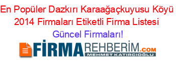 En+Popüler+Dazkırı+Karaağaçkuyusu+Köyü+2014+Firmaları+Etiketli+Firma+Listesi Güncel+Firmaları!