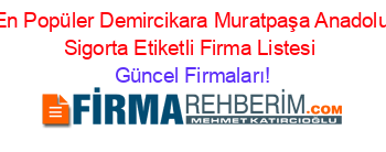 En+Popüler+Demircikara+Muratpaşa+Anadolu+Sigorta+Etiketli+Firma+Listesi Güncel+Firmaları!