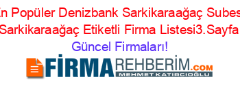 En+Popüler+Denizbank+Sarkikaraağaç+Subesi+Sarkikaraağaç+Etiketli+Firma+Listesi3.Sayfa Güncel+Firmaları!