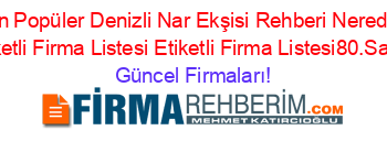 En+Popüler+Denizli+Nar+Ekşisi+Rehberi+Nerede+Etiketli+Firma+Listesi+Etiketli+Firma+Listesi80.Sayfa Güncel+Firmaları!