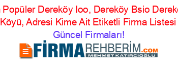 En+Popüler+Dereköy+Ioo,+Dereköy+Bsio+Dereköy+Köyü,+Adresi+Kime+Ait+Etiketli+Firma+Listesi Güncel+Firmaları!