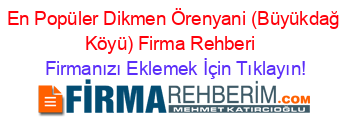 En+Popüler+Dikmen+Örenyani+(Büyükdağ+Köyü)+Firma+Rehberi+ Firmanızı+Eklemek+İçin+Tıklayın!