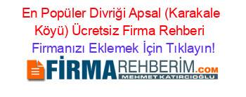 En+Popüler+Divriği+Apsal+(Karakale+Köyü)+Ücretsiz+Firma+Rehberi+ Firmanızı+Eklemek+İçin+Tıklayın!