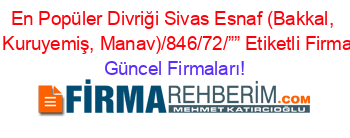 En+Popüler+Divriği+Sivas+Esnaf+(Bakkal,+Market,+Kuruyemiş,+Manav)/846/72/””+Etiketli+Firma+Listesi Güncel+Firmaları!