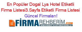 En+Popüler+Dogal+Lya+Hotel+Etiketli+Firma+Listesi3.Sayfa+Etiketli+Firma+Listesi Güncel+Firmaları!
