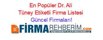 En+Popüler+Dr.+Ali+Tüney+Etiketli+Firma+Listesi Güncel+Firmaları!