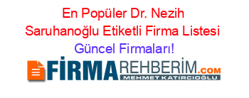 En+Popüler+Dr.+Nezih+Saruhanoğlu+Etiketli+Firma+Listesi Güncel+Firmaları!