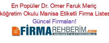 En+Popüler+Dr.+Omer+Faruk+Meriç+Ilköğretim+Okulu+Manisa+Etiketli+Firma+Listesi Güncel+Firmaları!