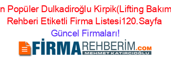 En+Popüler+Dulkadiroğlu+Kirpik(Lifting+Bakım)+Rehberi+Etiketli+Firma+Listesi120.Sayfa Güncel+Firmaları!