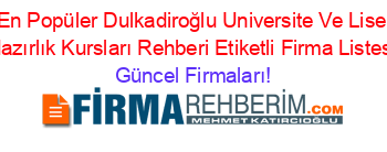 En+Popüler+Dulkadiroğlu+Universite+Ve+Lise+Hazırlık+Kursları+Rehberi+Etiketli+Firma+Listesi Güncel+Firmaları!