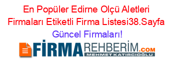 En+Popüler+Edirne+Olçü+Aletleri+Firmaları+Etiketli+Firma+Listesi38.Sayfa Güncel+Firmaları!