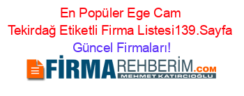 En+Popüler+Ege+Cam+Tekirdağ+Etiketli+Firma+Listesi139.Sayfa Güncel+Firmaları!
