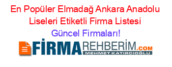 En+Popüler+Elmadağ+Ankara+Anadolu+Liseleri+Etiketli+Firma+Listesi Güncel+Firmaları!