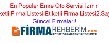 En+Popüler+Emre+Oto+Servisi+Izmir+Etiketli+Firma+Listesi+Etiketli+Firma+Listesi2.Sayfa Güncel+Firmaları!