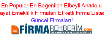 En+Popüler+En+Beğenilen+Elbeyli+Anadolu+Hayat+Emeklilik+Firmaları+Etiketli+Firma+Listesi Güncel+Firmaları!