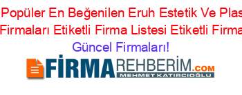 En+Popüler+En+Beğenilen+Eruh+Estetik+Ve+Plastik+Cerrahi+Firmaları+Etiketli+Firma+Listesi+Etiketli+Firma+Listesi Güncel+Firmaları!