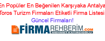 En+Popüler+En+Beğenilen+Karşıyaka+Antalya+Toros+Turizm+Firmaları+Etiketli+Firma+Listesi Güncel+Firmaları!
