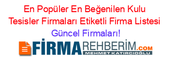 En+Popüler+En+Beğenilen+Kulu+Tesisler+Firmaları+Etiketli+Firma+Listesi Güncel+Firmaları!