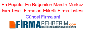 En+Popüler+En+Beğenilen+Mardin+Merkez+Isim+Tescil+Firmaları+Etiketli+Firma+Listesi Güncel+Firmaları!