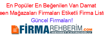 En+Popüler+En+Beğenilen+Van+Damat+Tween+Mağazaları+Firmaları+Etiketli+Firma+Listesi Güncel+Firmaları!