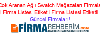 En+Popüler+En+Cok+Aranan+Ağlı+Swatch+Mağazaları+Firmaları+Etiketli+Firma+Listesi+Etiketli+Firma+Listesi+Etiketli+Firma+Listesi+Etiketli+Firma+Listesi Güncel+Firmaları!