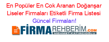 En+Popüler+En+Cok+Aranan+Doğanşar+Liseler+Firmaları+Etiketli+Firma+Listesi Güncel+Firmaları!