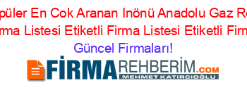 En+Popüler+En+Cok+Aranan+Inönü+Anadolu+Gaz+Rehberi+Etiketli+Firma+Listesi+Etiketli+Firma+Listesi+Etiketli+Firma+Listesi Güncel+Firmaları!