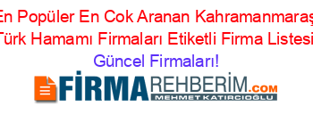 En+Popüler+En+Cok+Aranan+Kahramanmaraş+Türk+Hamamı+Firmaları+Etiketli+Firma+Listesi Güncel+Firmaları!