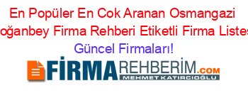 En+Popüler+En+Cok+Aranan+Osmangazi+Doğanbey+Firma+Rehberi+Etiketli+Firma+Listesi Güncel+Firmaları!
