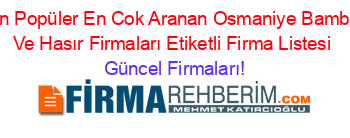 En+Popüler+En+Cok+Aranan+Osmaniye+Bambu+Ve+Hasır+Firmaları+Etiketli+Firma+Listesi Güncel+Firmaları!
