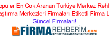 En+Popüler+En+Cok+Aranan+Türkiye+Merkez+Rehberlik+Ve+Araştırma+Merkezleri+Firmaları+Etiketli+Firma+Listesi Güncel+Firmaları!