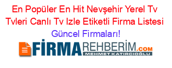 En+Popüler+En+Hit+Nevşehir+Yerel+Tv+Tvleri+Canlı+Tv+Izle+Etiketli+Firma+Listesi Güncel+Firmaları!