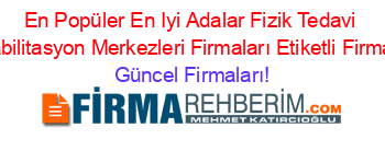 En+Popüler+En+Iyi+Adalar+Fizik+Tedavi+Ve+Rehabilitasyon+Merkezleri+Firmaları+Etiketli+Firma+Listesi Güncel+Firmaları!