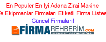 En+Popüler+En+Iyi+Adana+Zirai+Makine+Ve+Ekipmanlar+Firmaları+Etiketli+Firma+Listesi Güncel+Firmaları!