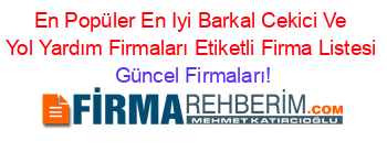 En+Popüler+En+Iyi+Barkal+Cekici+Ve+Yol+Yardım+Firmaları+Etiketli+Firma+Listesi Güncel+Firmaları!