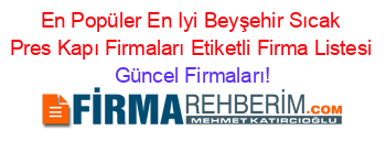 En+Popüler+En+Iyi+Beyşehir+Sıcak+Pres+Kapı+Firmaları+Etiketli+Firma+Listesi Güncel+Firmaları!