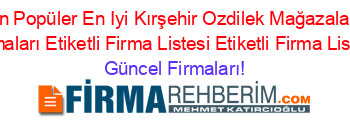 En+Popüler+En+Iyi+Kırşehir+Ozdilek+Mağazaları+Firmaları+Etiketli+Firma+Listesi+Etiketli+Firma+Listesi Güncel+Firmaları!