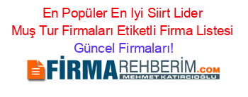 En+Popüler+En+Iyi+Siirt+Lider+Muş+Tur+Firmaları+Etiketli+Firma+Listesi Güncel+Firmaları!