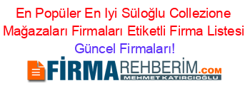 En+Popüler+En+Iyi+Süloğlu+Collezione+Mağazaları+Firmaları+Etiketli+Firma+Listesi Güncel+Firmaları!