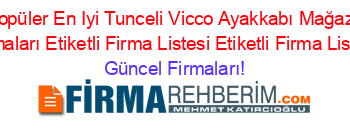 En+Popüler+En+Iyi+Tunceli+Vicco+Ayakkabı+Mağazaları+Firmaları+Etiketli+Firma+Listesi+Etiketli+Firma+Listesi Güncel+Firmaları!