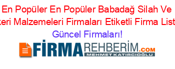 En+Popüler+En+Popüler+Babadağ+Silah+Ve+Askeri+Malzemeleri+Firmaları+Etiketli+Firma+Listesi Güncel+Firmaları!