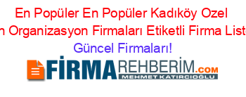En+Popüler+En+Popüler+Kadıköy+Ozel+Gün+Organizasyon+Firmaları+Etiketli+Firma+Listesi Güncel+Firmaları!